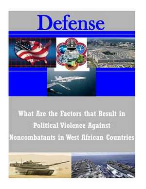 What Are the Factors That Result in Political Violence Against Noncombatants in West African Countries de U. S. Army Command and General Staff Col