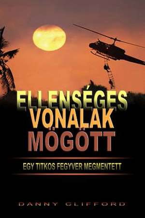 Ellenseges Vonalak Mogott Egy Titkos Fegyver Megmentett - Hungarian de Danny Clifford