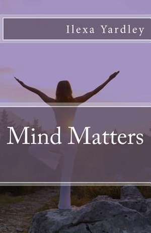 Mind Matters de Ilexa Yardley