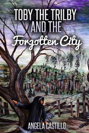 Toby the Trilby and the Forgotten City de Angela Castillo