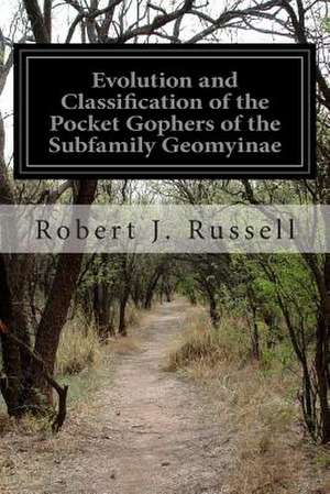 Evolution and Classification of the Pocket Gophers of the Subfamily Geomyinae de Robert J. Russell