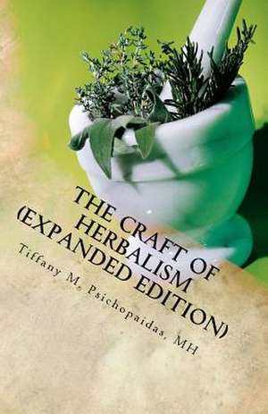 The Craft of Herbalism (Expanded Edition) de Tiffany M. Psichopaidas Mh