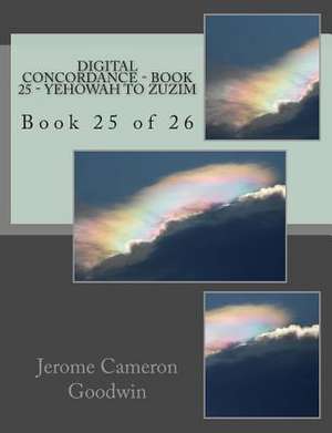 Digital Concordance - Book 25 - Yehowah to Zuzim de MR Jerome Cameron Goodwin