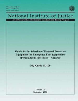 Guide for the Selection of Personal Protective Equipment for Emergency First Responders (Percutaneous Protection Apparel) Nij Guide 102?00, Volume IIc de U. S. Department Of Justice