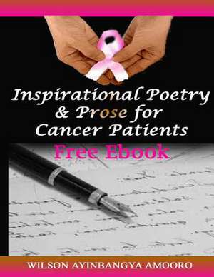 Inspirational Poetry & Prose for Cancer Patients de Poet Wilson Ayinbangya Amooro