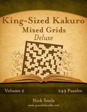 King-Sized Kakuro Mixed Grids Deluxe - Volume 2 - 249 Puzzles de Nick Snels