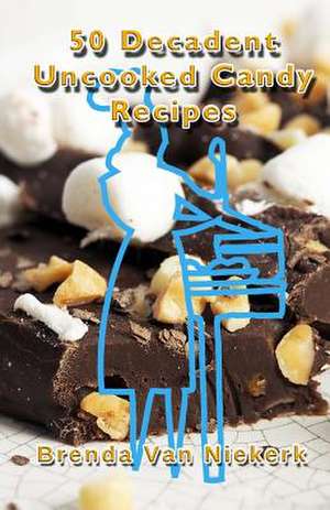 50 Decadent Uncooked Candy Recipes de Niekerk, Brenda Van