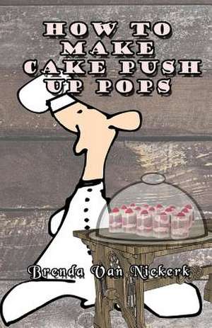 How to Make Cake Push Up Pops de Niekerk, Brenda Van