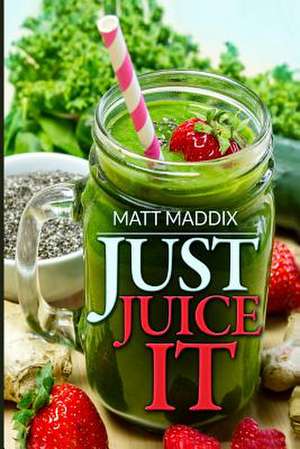 Just Juice It! de Matt Maddix