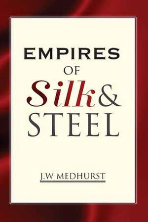 Empires of Silk and Steel de J. W. Medhurst