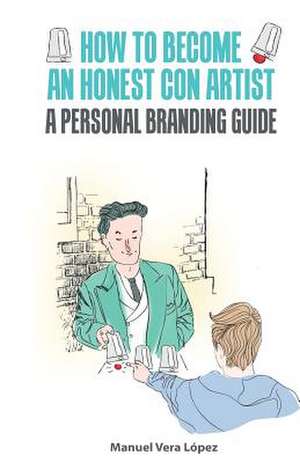 How to Become an Honest Con Artist de Manuel Vera Lopez