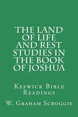 The Land of Life and Rest Studies in the Book of Joshua de W. Graham Scroggie