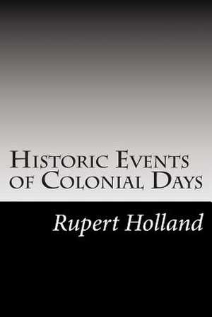 Historic Events of Colonial Days de Rupert S. Holland