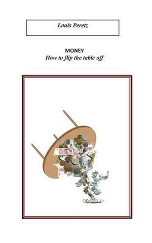 Money, How to Flip the Table Off de Louis Peretz