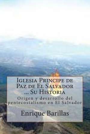 Iglesia Principe de Paz de El Salvador ... Su Historia de Enrique Barillas