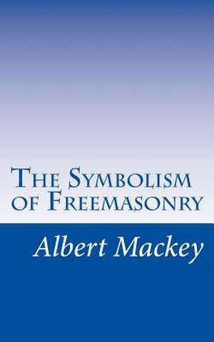 The Symbolism of Freemasonry de Albert Mackey