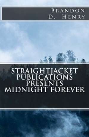 Straightjacket Publications Presents Midnight Forever de Brandon D. Henry