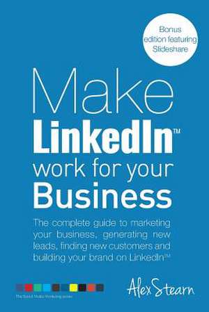 Make Linkedin Work for Your Business de Alex Stearn