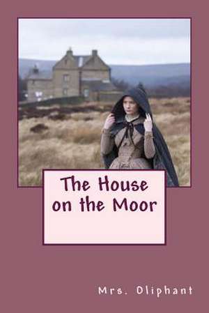 The House on the Moor de Margaret Wilson Oliphant