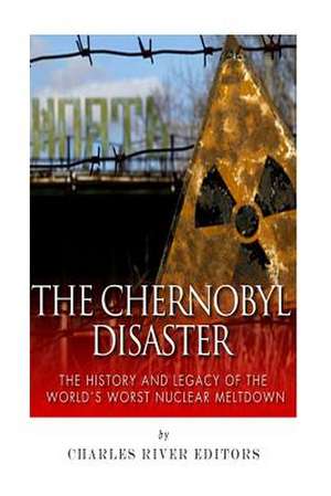 The Chernobyl Disaster de Charles River Editors