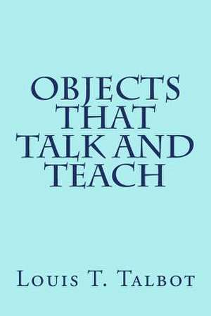 Objects That Talk and Teach de Louis T. Talbot