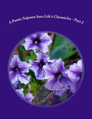 A Poetic Sojourn Into Life's Chronicles - Part 2 de Sumitra Woodhull