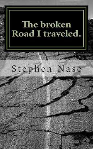 The Broken Road I Traveled. de Stephen Nase