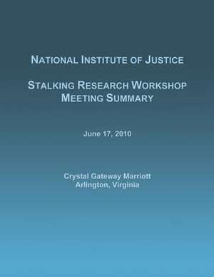 Stalking Research Workshop Meeting Summary de National Institute of Justice