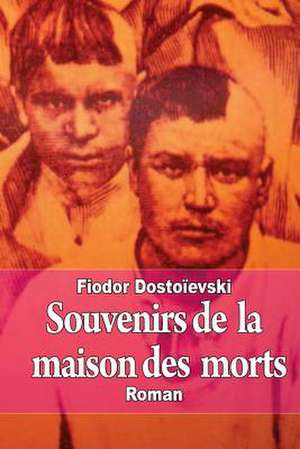 Souvenirs de La Maison Des Morts de Fiodor Dostoievski