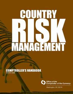 Country Risk Management Comptrollers Handbook March 2008 de Comptroller of the Currency Administrato