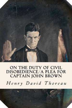 On the Duty of Civil Disobedience/A Plea for Captain John Brown de Henry David Thoreau