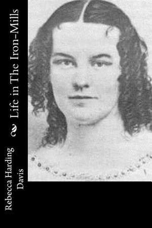 Life in the Iron-Mills de Rebecca Harding Davis