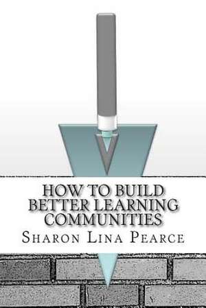 How to Build Better Learning Communities de Sharon Lina Pearce