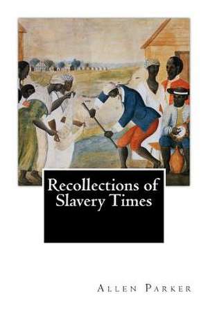 Recollections of Slavery Times de Allen Parker