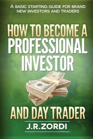 How to Become a Professional Investor and Day Trader de J. R. Zordi