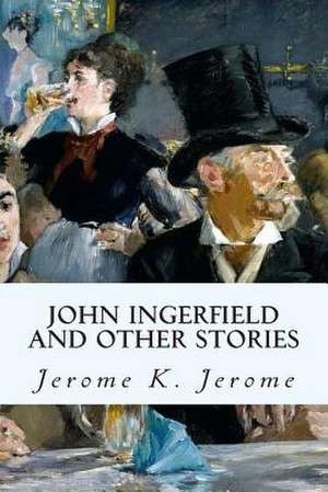 John Ingerfield and Other Stories de Jerome K. Jerome