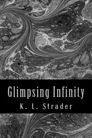 Glimpsing Infinity de K. L. Strader