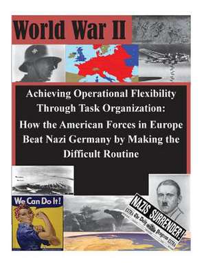 Achieving Operational Flexibility Through Task Organization de U. S. Army Command and General Staff Col