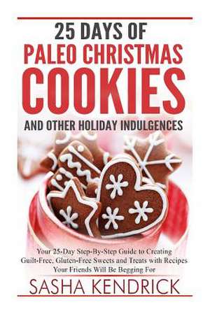 25 Days of Paleo Christmas Cookies and Other Holiday Indulgences de Sasha Kendrick