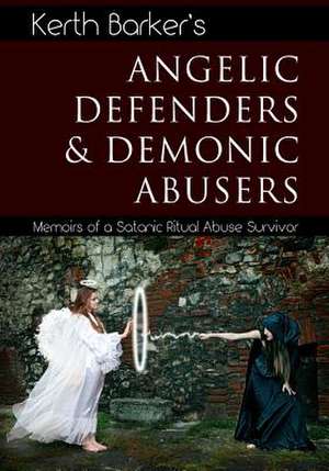 Angelic Defenders & Demonic Abusers de Kerth Barker