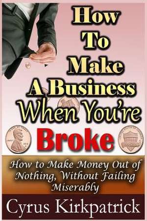 How to Make a Business When You're Broke de Cyrus Kirkpatrick