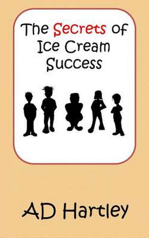 The Secrets of Ice Cream Success de A. D. Hartley