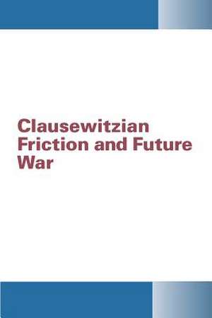 Clausewitzian Friction and Future War de Ndu-Inss Fort McNair Washington