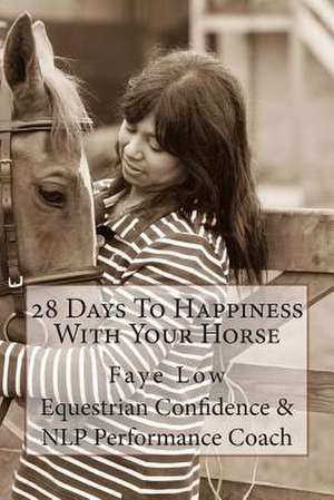 28 Days to Happiness with Your Horse de Faye Low