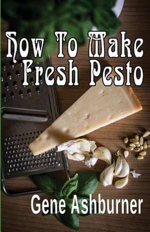 How to Make Fresh Pesto de Gene Ashburner