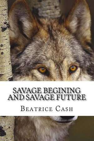 Savage Begining and Savage Future de MS Beatrice Cash