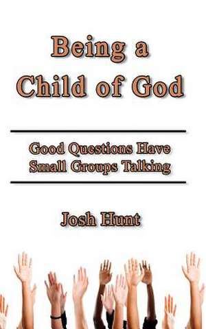 Being a Child of God de Josh Hunt