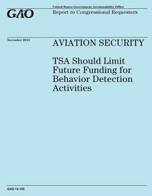 Aviation Security Tsa Should Limit Future Funding for Behavior Detection Activities de United States Government Accountability