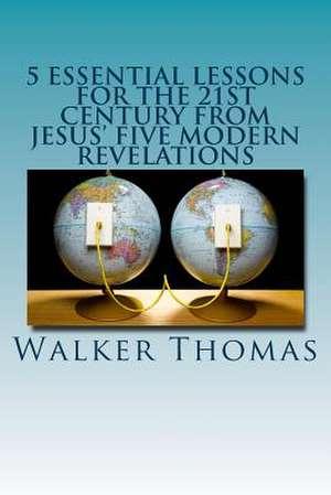 5 Essential Lessons for the 21st Century from Jesus' Five Modern Revelations de Walker Thomas