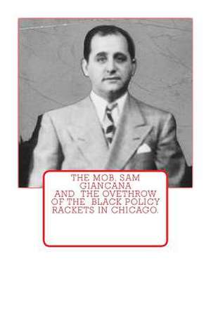 The Mob, Sam Giancana and the Ovethrow of the Black Policy Rackets in Chicago. de Dwayne Johnson